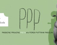 PPP Passione, Prigione, Pietà e/o Porca Puttana Pasolini…